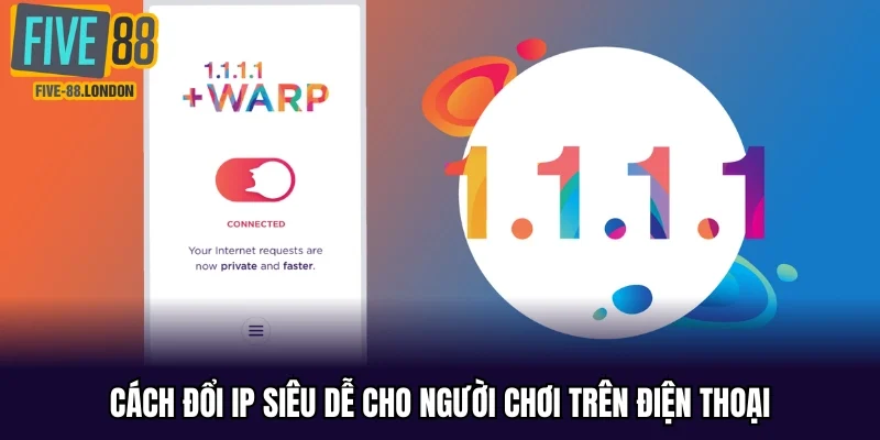 Cách đổi IP siêu dễ cho người chơi trên điện thoại