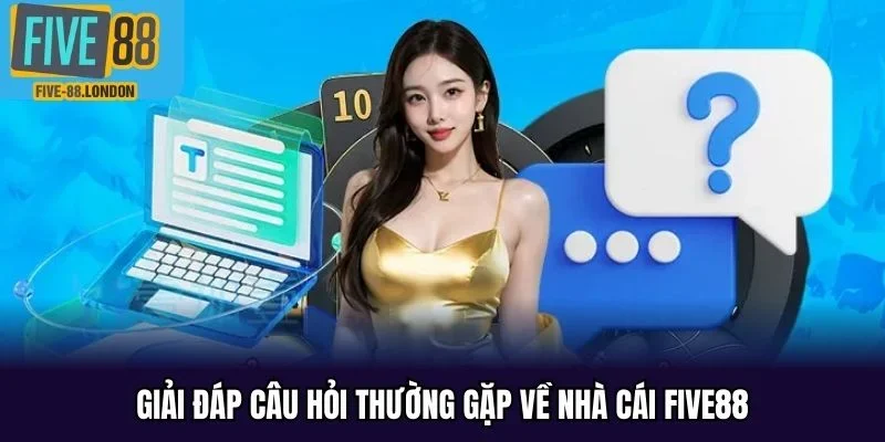 Giải đáp câu hỏi thường gặp về nhà cái FIVE88