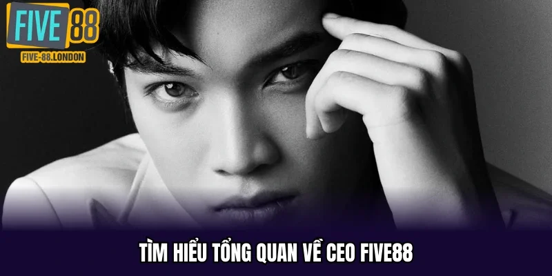 Tìm hiểu tổng quan về CEO Five88