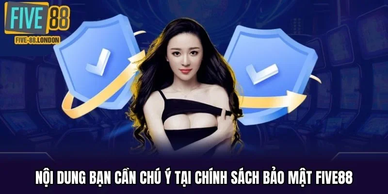 Nội dung bạn cần chú ý tại chính sách bảo mật FIVE88