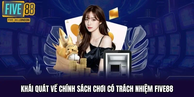 Khái quát về chính sách chơi có trách nhiệm FIVE88
