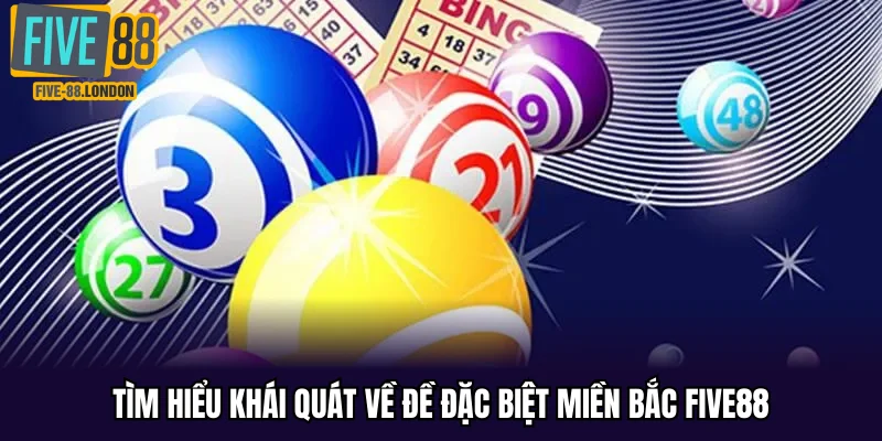 Tìm hiểu khái quát về đề đặc biệt miền Bắc Five88