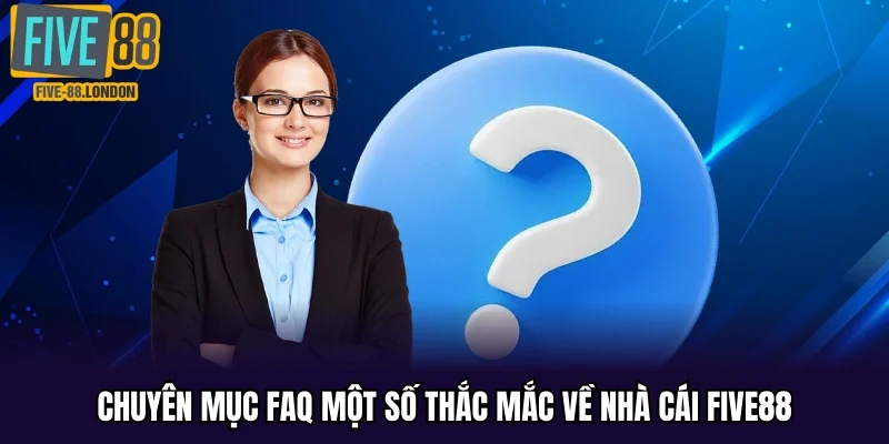 Chuyên mục FAQ một số thắc mắc về nhà cái Five88
