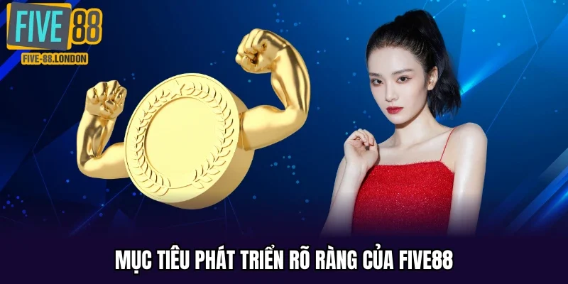 Mục tiêu phát triển rõ ràng của Five88