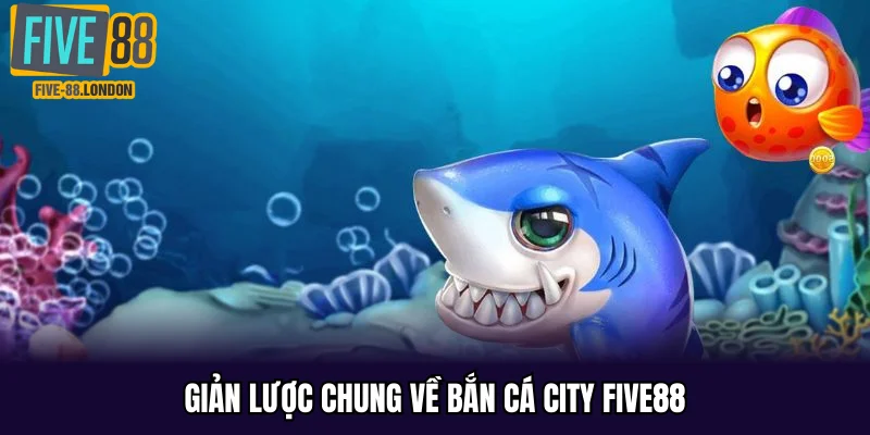 Giản lược chung về bắn cá city Five88