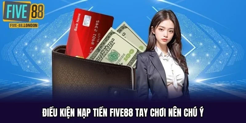 Điều kiện nạp tiền FIVE88 tay chơi nên chú ý