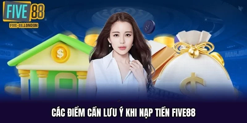 Các điểm cần lưu ý khi nạp tiền FIVE88