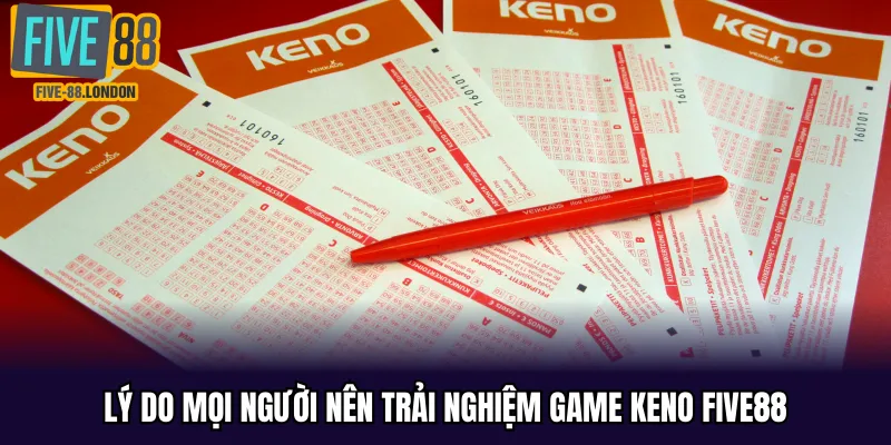 Lý do mọi người nên trải nghiệm game keno Five88